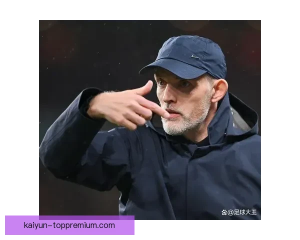 图赫尔战术适配弱队表现稳健，球队持续提升竞争力